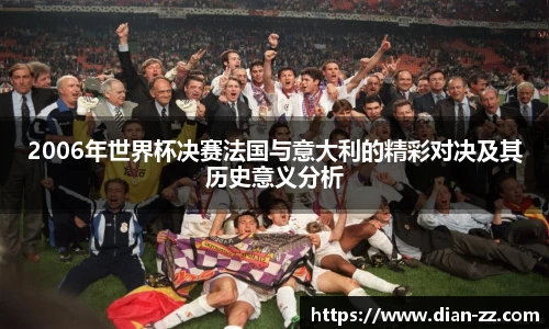 2006年世界杯决赛法国与意大利的精彩对决及其历史意义分析