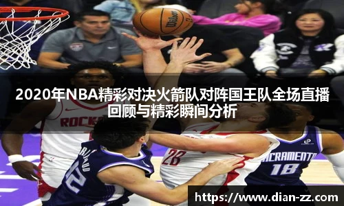 2020年NBA精彩对决火箭队对阵国王队全场直播回顾与精彩瞬间分析