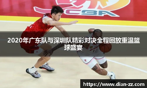 2020年广东队与深圳队精彩对决全程回放重温篮球盛宴