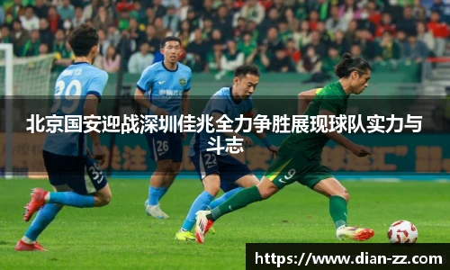 北京国安迎战深圳佳兆全力争胜展现球队实力与斗志