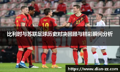 比利时与苏联足球历史对决回顾与精彩瞬间分析